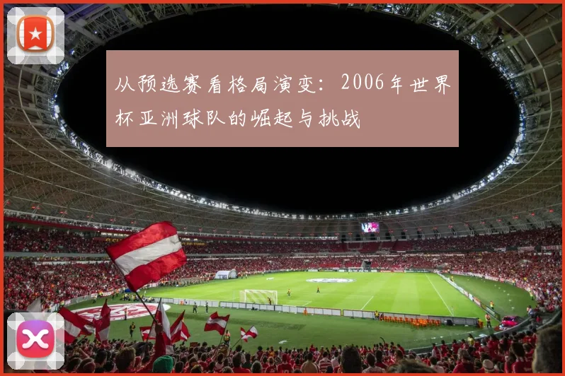 从预选赛看格局演变：2006年世界杯亚洲球队的崛起与挑战