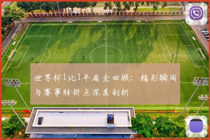 世界杯1比1平局全回顾:精彩瞬间与赛事转折点深度剖析