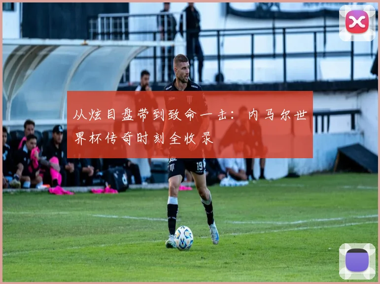从炫目盘带到致命一击:内马尔世界杯传奇时刻全收录