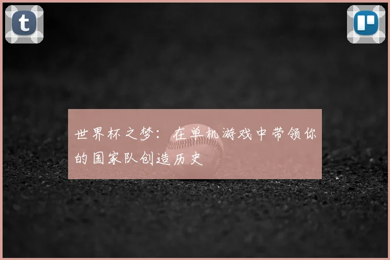 世界杯之梦:在单机游戏中带领你的国家队创造历史