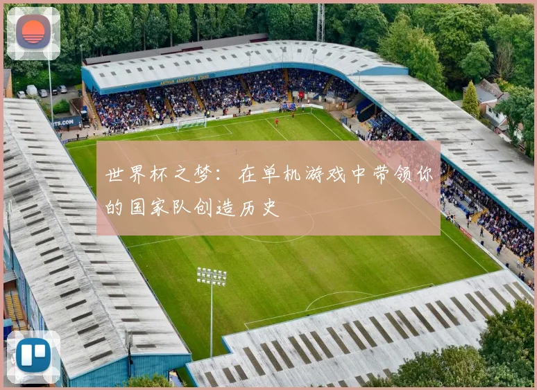 世界杯之梦:在单机游戏中带领你的国家队创造历史