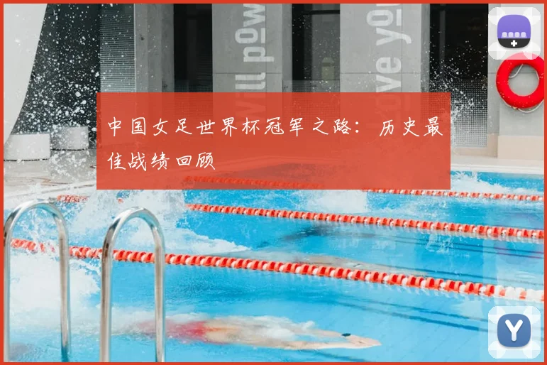 中国女足世界杯冠军之路:历史最佳战绩回顾