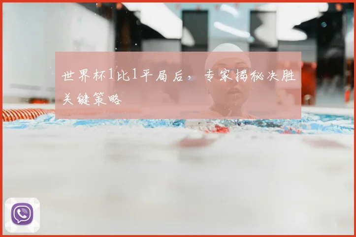 世界杯1比1平局后,专家揭秘决胜关键策略
