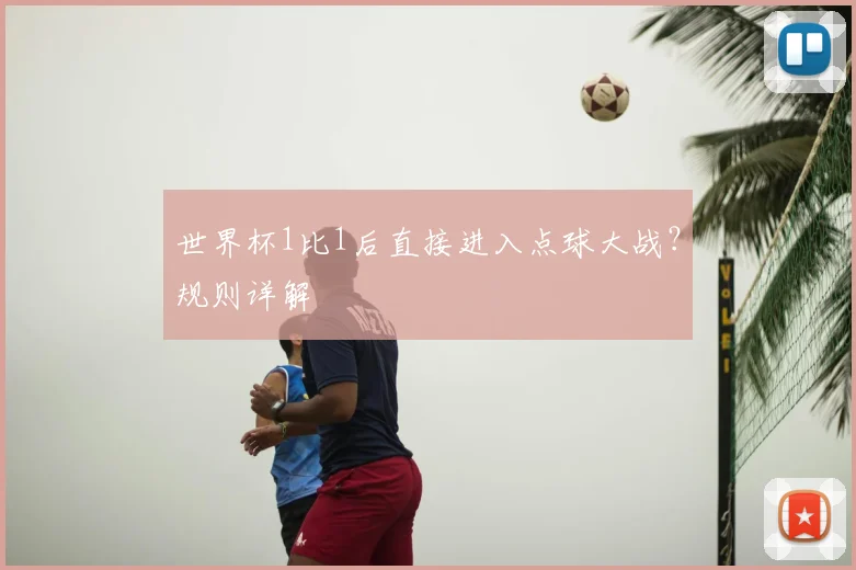 世界杯1比1后直接进入点球大战?规则详解